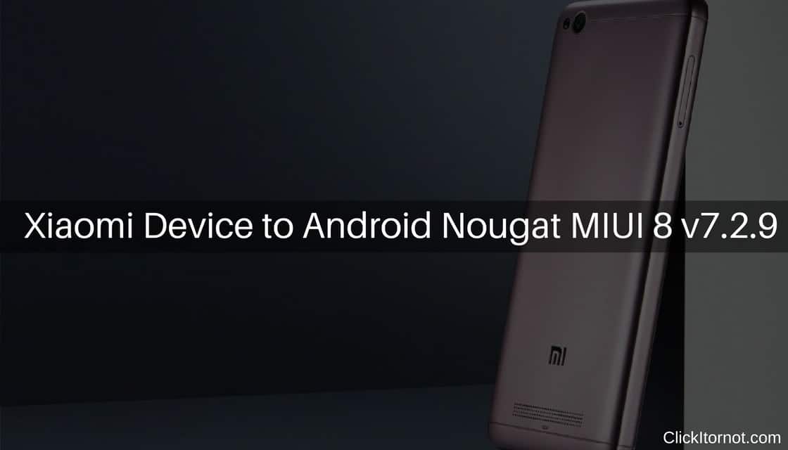 Xiaomi Device to Android Nougat MIUI 8 v7.2.9