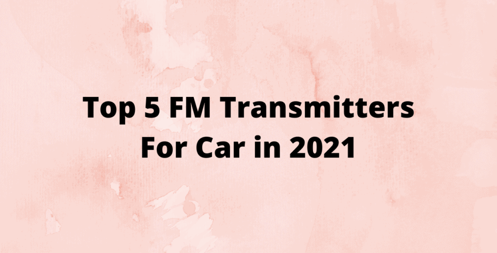 Top 5 FM Transmitters To Use In Car In 2021