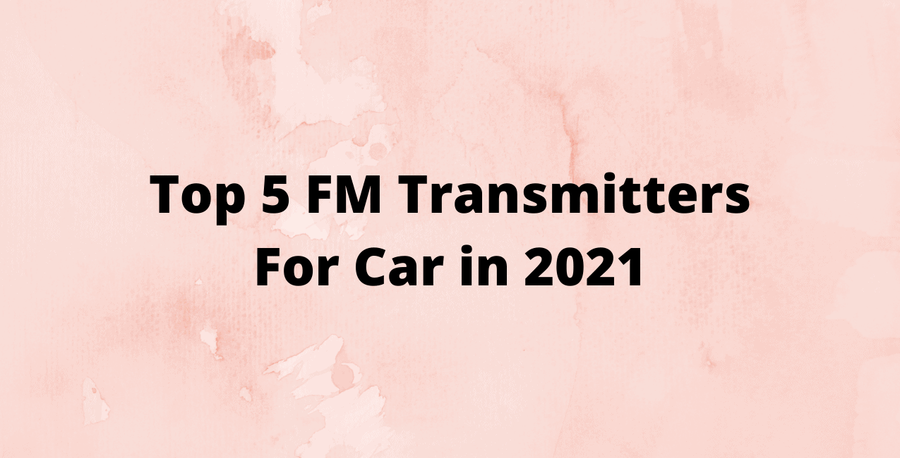 Top 5 FM Transmitters For Car in 2021