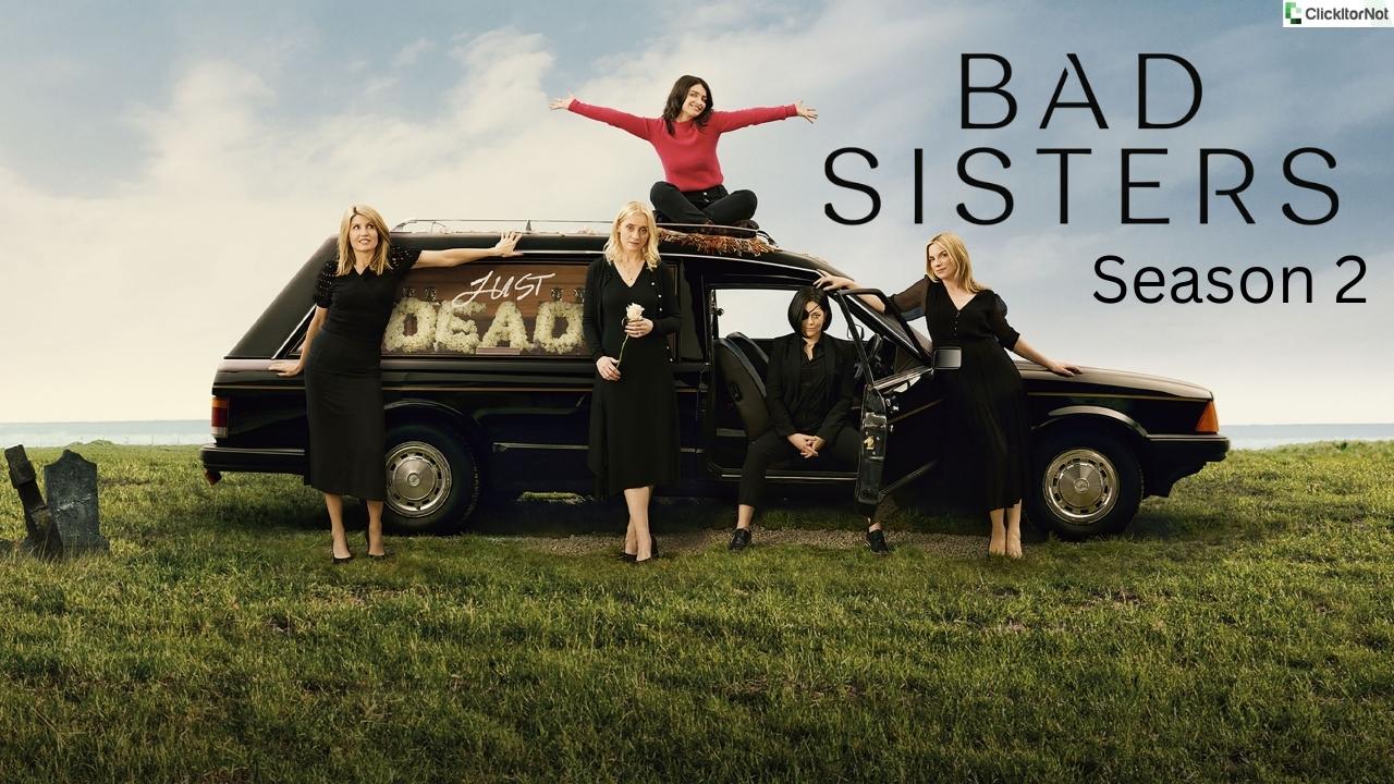 Everything On Bad Sisters Season 2 Bad Sisters Season 2, Release Date, Cast, Plot, Trailer